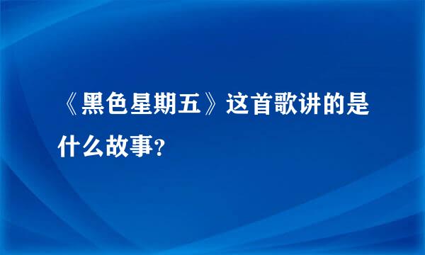 《黑色星期五》这首歌讲的是什么故事？