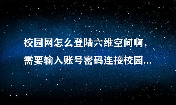 校园网怎么登陆六维空间啊，需要输入账号密码连接校园网吗？另外win8系统要怎么设置网络参数呢，麻烦