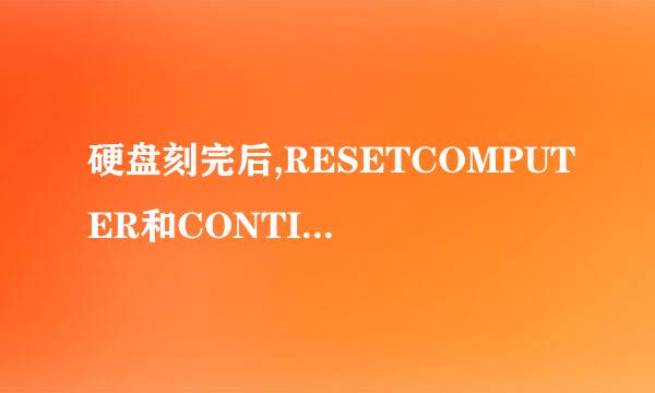 硬盘刻完后,RESETCOMPUTER和CONTINUE有什么不同?