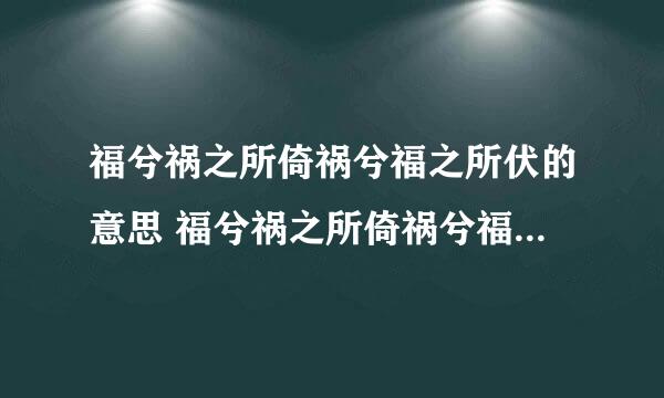 福兮祸之所倚祸兮福之所伏的意思 福兮祸之所倚祸兮福之所伏原文及译文