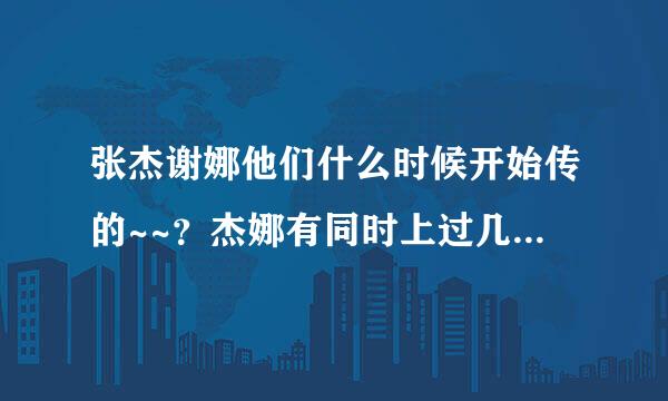 张杰谢娜他们什么时候开始传的~~？杰娜有同时上过几次快乐大本营？·~~