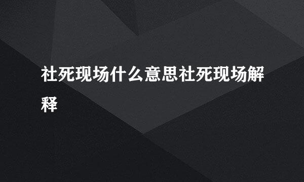 社死现场什么意思社死现场解释