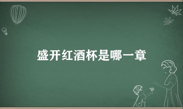 盛开红酒杯是哪一章