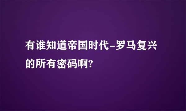 有谁知道帝国时代-罗马复兴的所有密码啊?