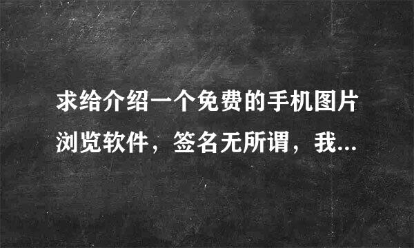 求给介绍一个免费的手机图片浏览软件，签名无所谓，我手机型号是诺基亚e71的，谢谢啦！