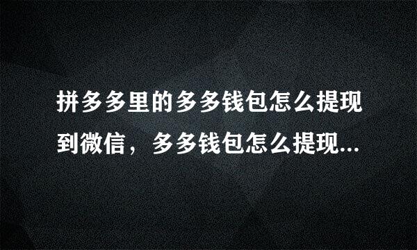 拼多多里的多多钱包怎么提现到微信，多多钱包怎么提现到微信钱包