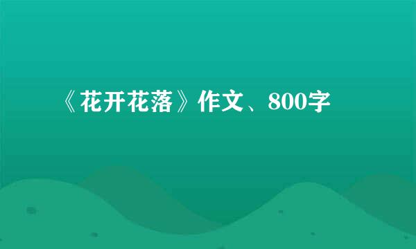 《花开花落》作文、800字