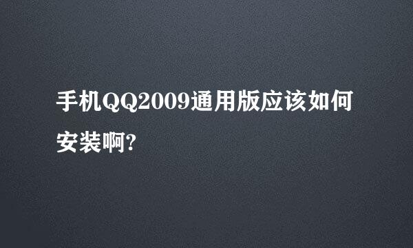 手机QQ2009通用版应该如何安装啊?