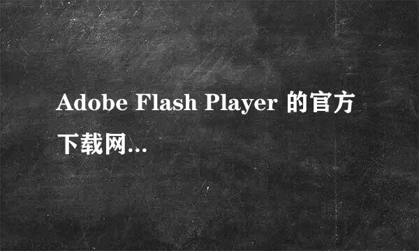 Adobe Flash Player 的官方下载网站地址是什么？
