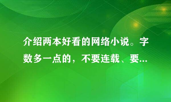 介绍两本好看的网络小说。字数多一点的，不要连载、要完结了的。谢谢。