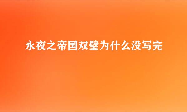 永夜之帝国双璧为什么没写完