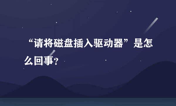 “请将磁盘插入驱动器”是怎么回事？