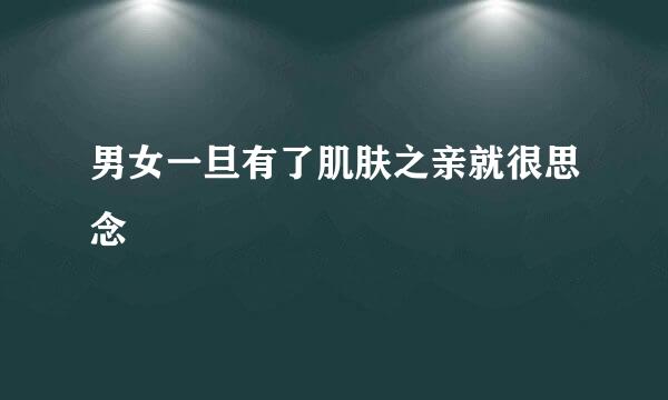 男女一旦有了肌肤之亲就很思念