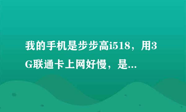 我的手机是步步高i518，用3G联通卡上网好慢，是我手机不支持还是要设置网络？请问怎么设置