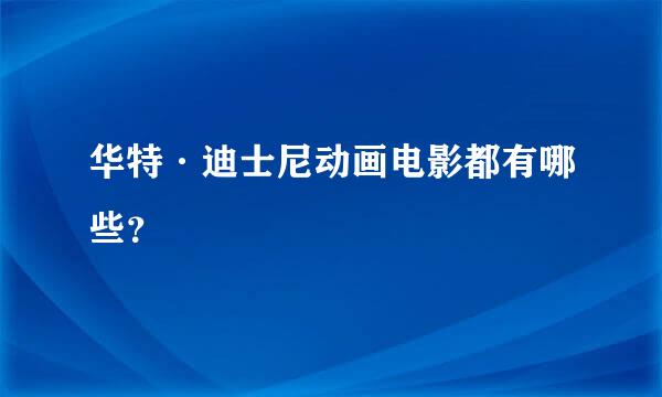 华特·迪士尼动画电影都有哪些？