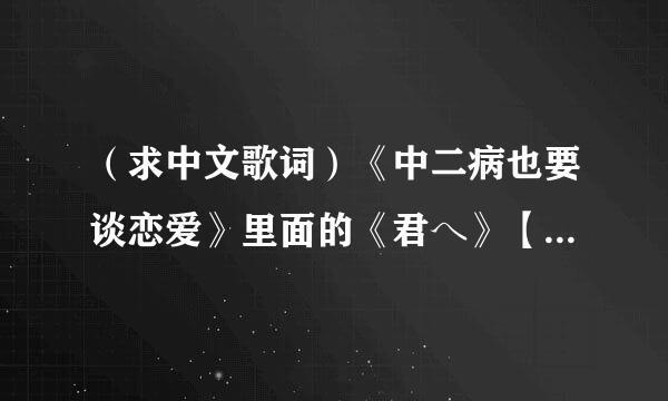 （求中文歌词）《中二病也要谈恋爱》里面的《君へ》【Lite片头曲】(歌：ZAQ)