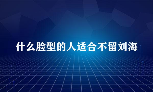 什么脸型的人适合不留刘海