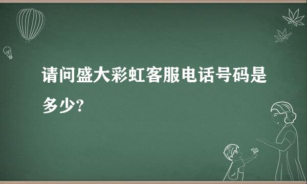 请问盛大彩虹客服电话号码是多少?