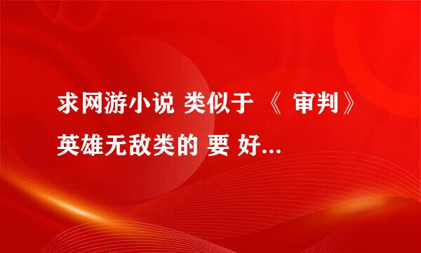 求网游小说 类似于 《 审判》英雄无敌类的 要 好看的 垃圾的就不来说了 谢谢