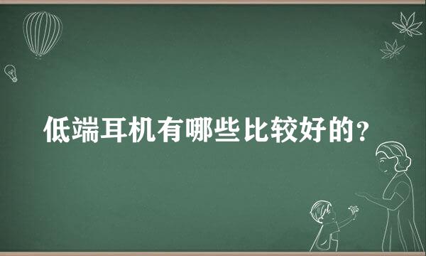 低端耳机有哪些比较好的？