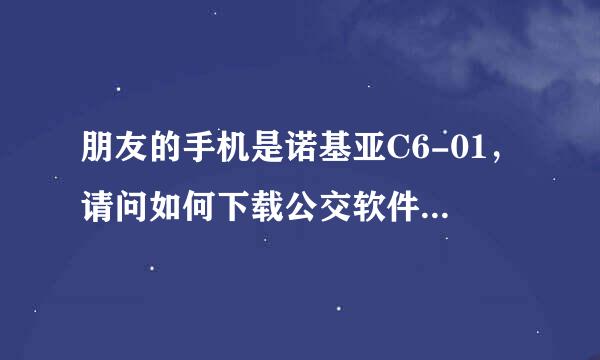 朋友的手机是诺基亚C6-01，请问如何下载公交软件8684？