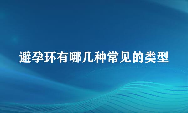 避孕环有哪几种常见的类型