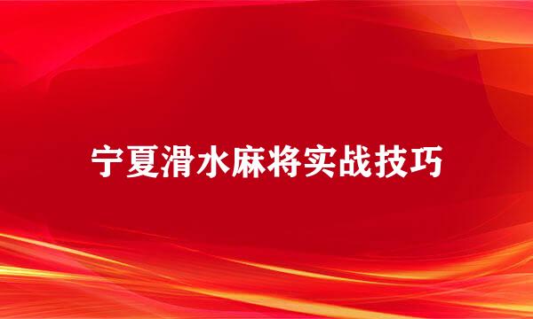 宁夏滑水麻将实战技巧