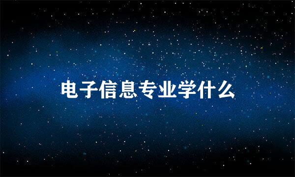 电子信息专业学什么