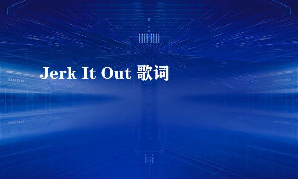 Jerk It Out 歌词