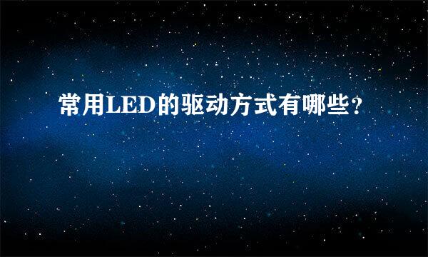 常用LED的驱动方式有哪些？