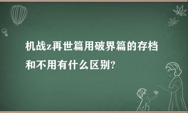 机战z再世篇用破界篇的存档和不用有什么区别?