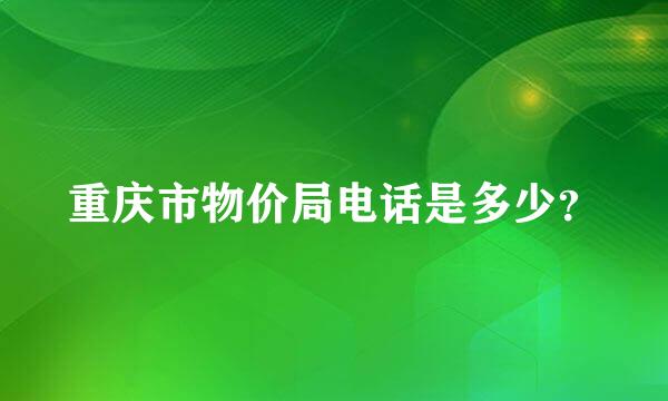 重庆市物价局电话是多少？