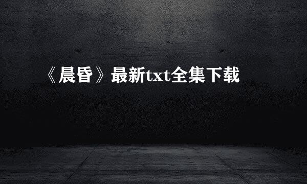 《晨昏》最新txt全集下载