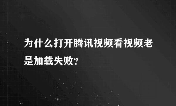 为什么打开腾讯视频看视频老是加载失败？