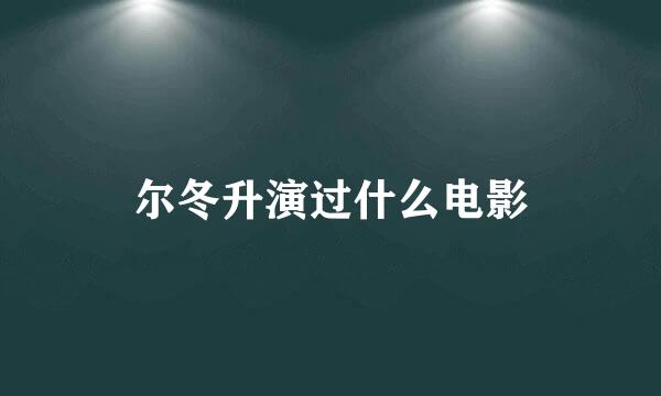 尔冬升演过什么电影