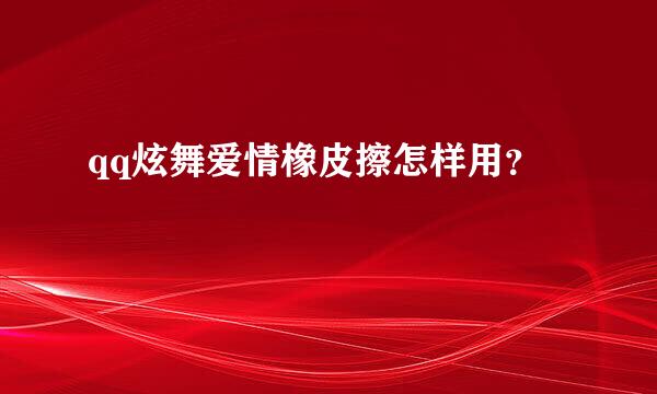 qq炫舞爱情橡皮擦怎样用？