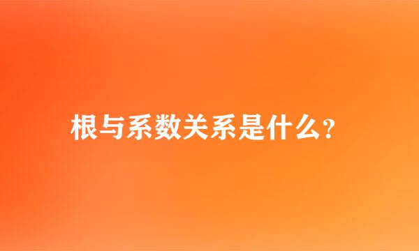 根与系数关系是什么？