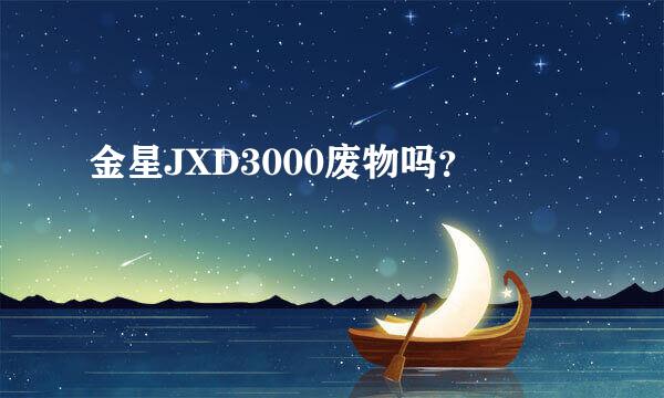 金星JXD3000废物吗？