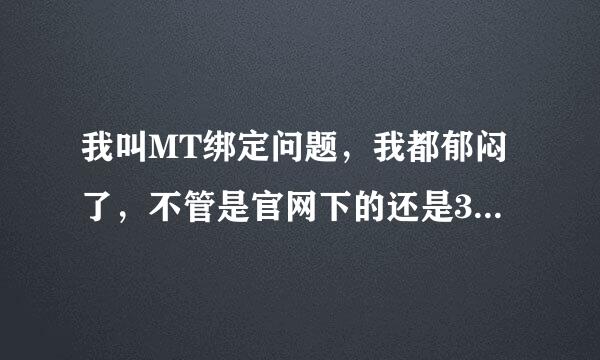 我叫MT绑定问题，我都郁闷了，不管是官网下的还是360版本的，都绑定不了，自己的账号，求大神帮忙