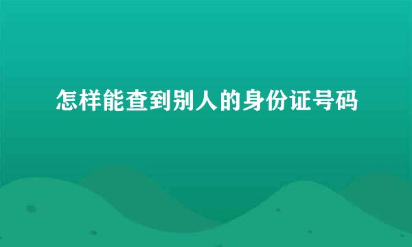 怎样能查到别人的身份证号码