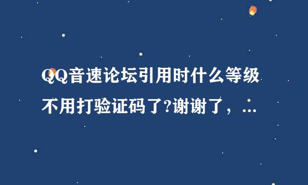 QQ音速论坛引用时什么等级不用打验证码了?谢谢了，大神帮忙啊