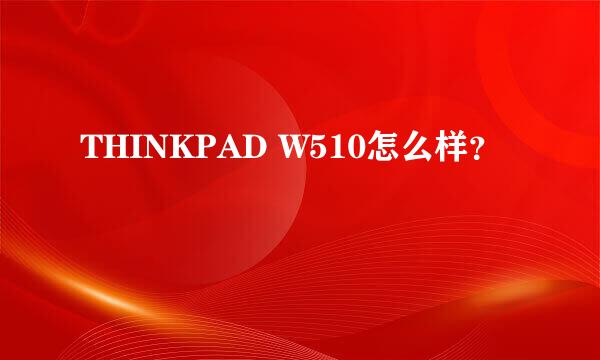 THINKPAD W510怎么样？