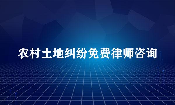 农村土地纠纷免费律师咨询