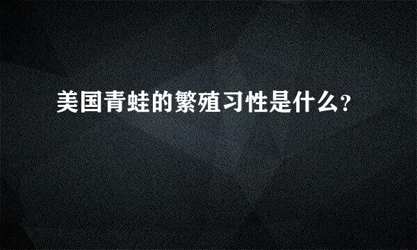 美国青蛙的繁殖习性是什么？