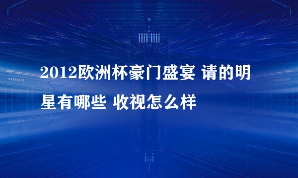 2012欧洲杯豪门盛宴 请的明星有哪些 收视怎么样