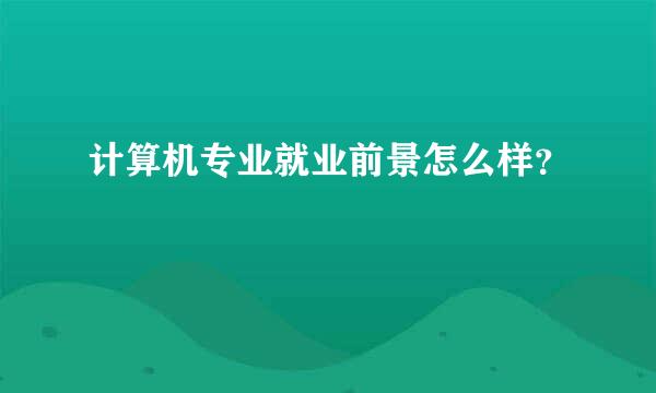 计算机专业就业前景怎么样？