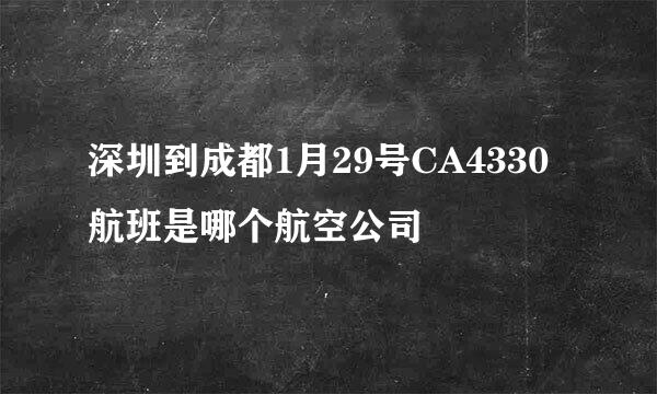 深圳到成都1月29号CA4330航班是哪个航空公司