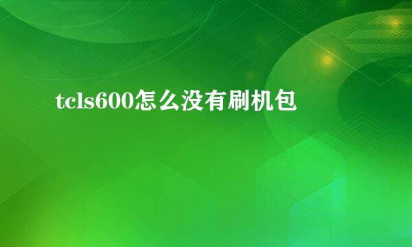 tcls600怎么没有刷机包