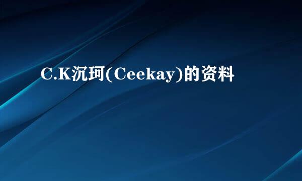 C.K沉珂(Ceekay)的资料