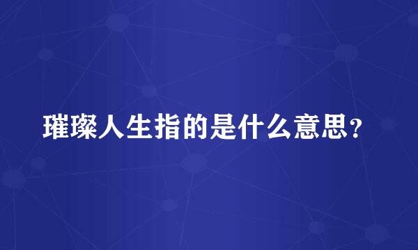 璀璨人生指的是什么意思？